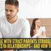 Why people with strict parents struggle with personal life boundaries