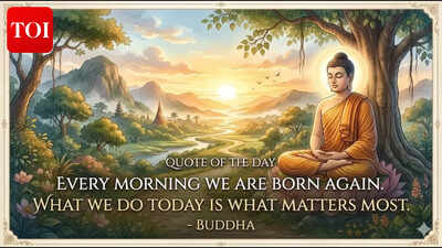 Quote of the day by Buddha: Every morning we are born again. What we do today is what matters most